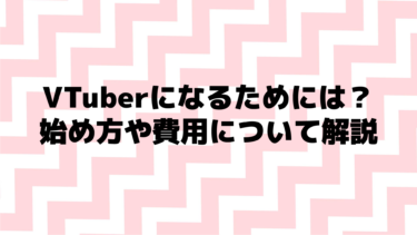 【個人勢】VTuberになるためには？始め方や費用について解説